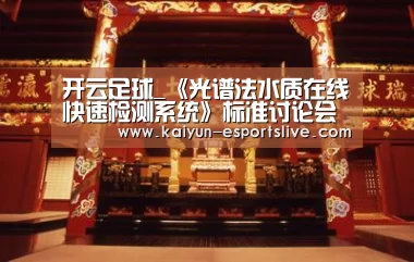 开云足球_《光谱法水质在线快速检测系统》标准讨论会成功召开(图2) 开云足球