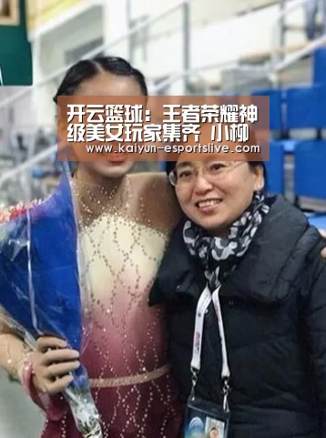 开云篮球:王者荣耀神级美女玩家集齐 小柳岩俄国洋妞你看好谁?(图1) 开云体育